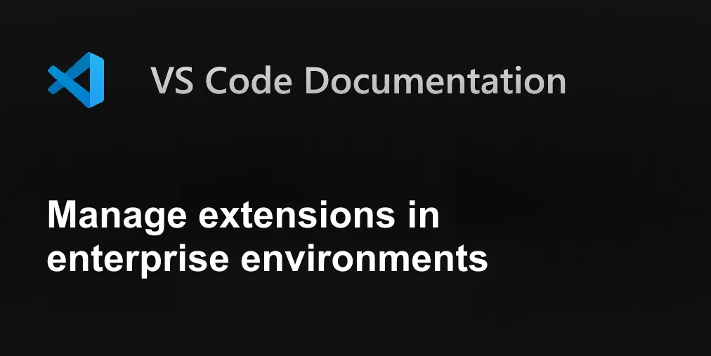 Managing VS Code Extensions in an Enterprise Environment (4 minute read)